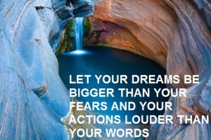 let yoru dreams be bigger than yiur fears